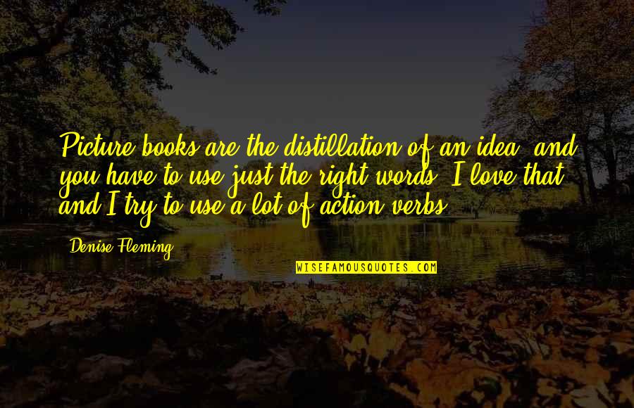 All The Right Words Quotes By Denise Fleming: Picture books are the distillation of an idea,