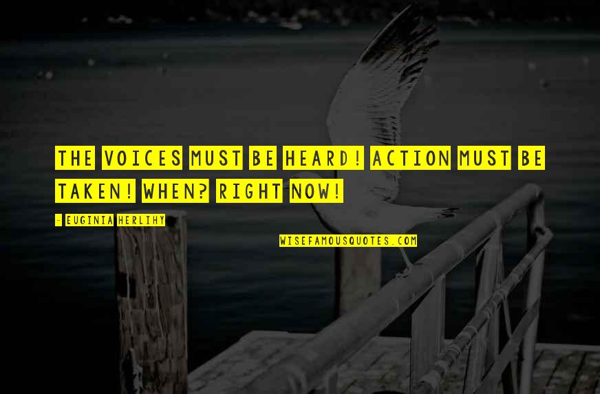 All The Right Words Quotes By Euginia Herlihy: The voices must be heard! Action must be