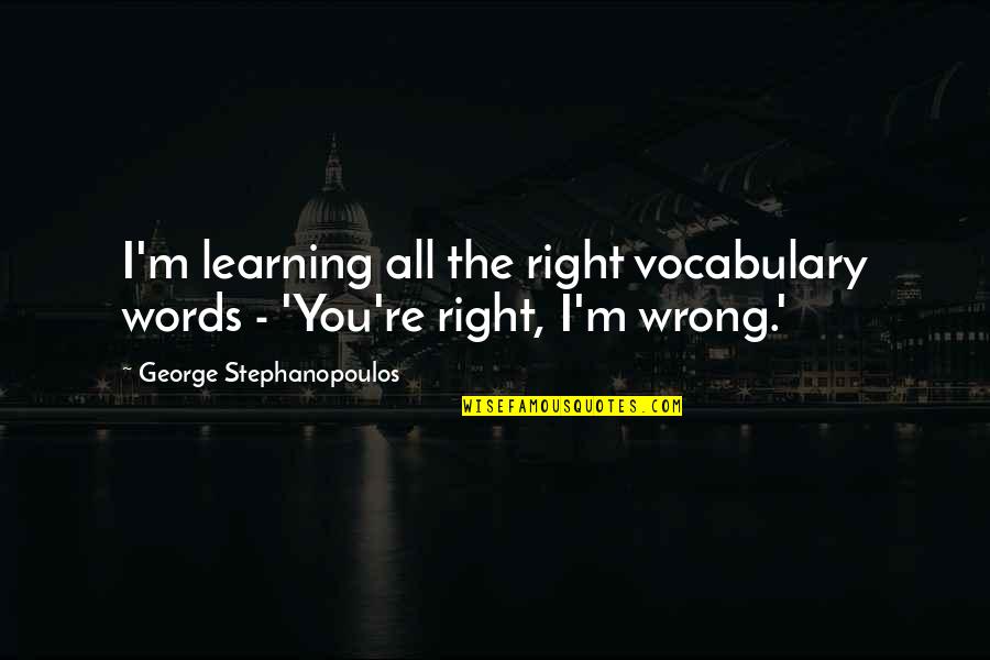 All The Right Words Quotes By George Stephanopoulos: I'm learning all the right vocabulary words -