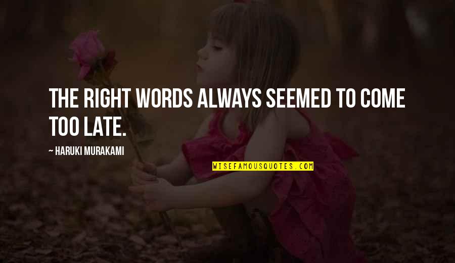 All The Right Words Quotes By Haruki Murakami: The right words always seemed to come too