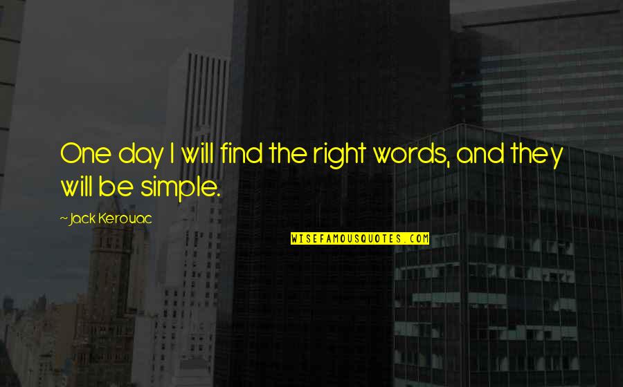 All The Right Words Quotes By Jack Kerouac: One day I will find the right words,