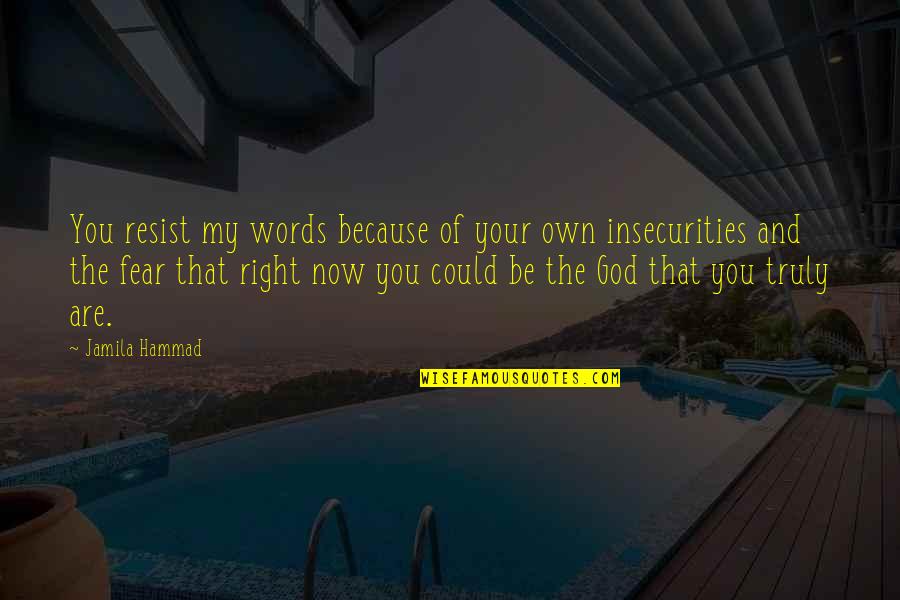 All The Right Words Quotes By Jamila Hammad: You resist my words because of your own