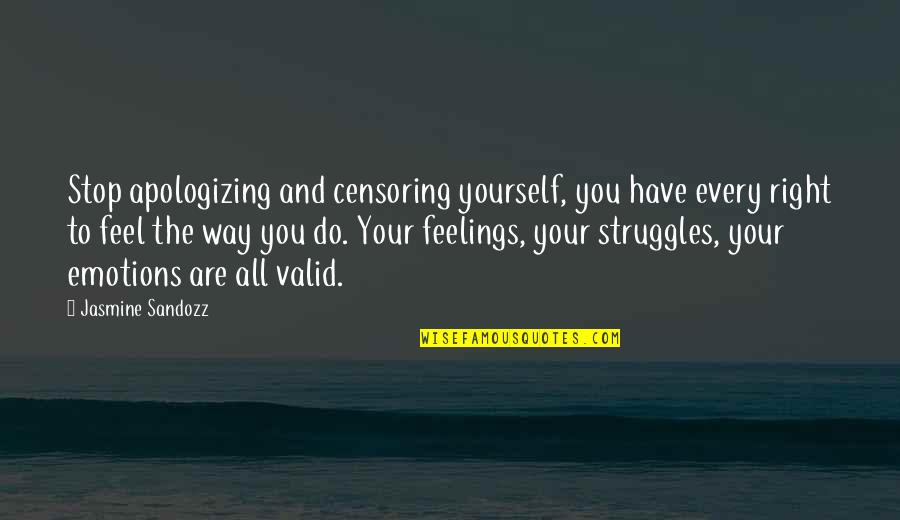 All The Right Words Quotes By Jasmine Sandozz: Stop apologizing and censoring yourself, you have every