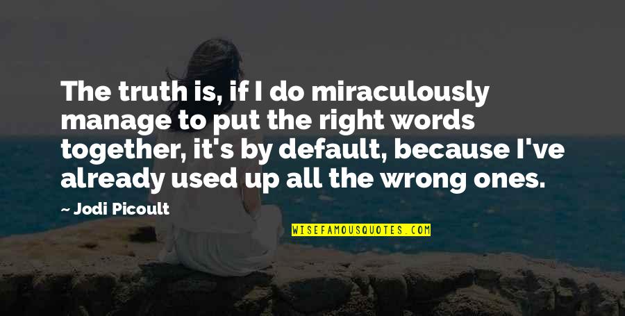 All The Right Words Quotes By Jodi Picoult: The truth is, if I do miraculously manage