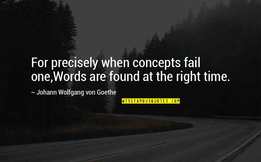 All The Right Words Quotes By Johann Wolfgang Von Goethe: For precisely when concepts fail one,Words are found