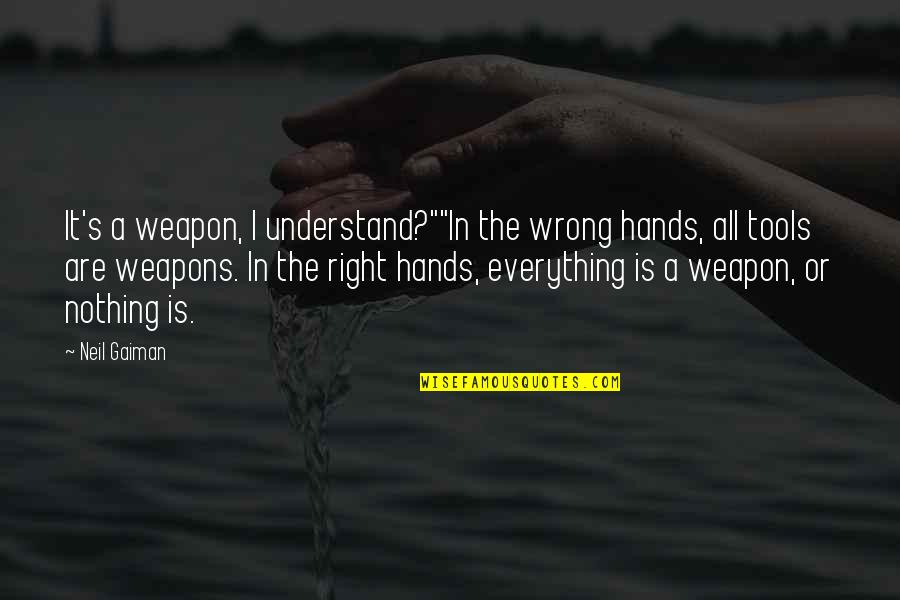 All The Right Words Quotes By Neil Gaiman: It's a weapon, I understand?""In the wrong hands,