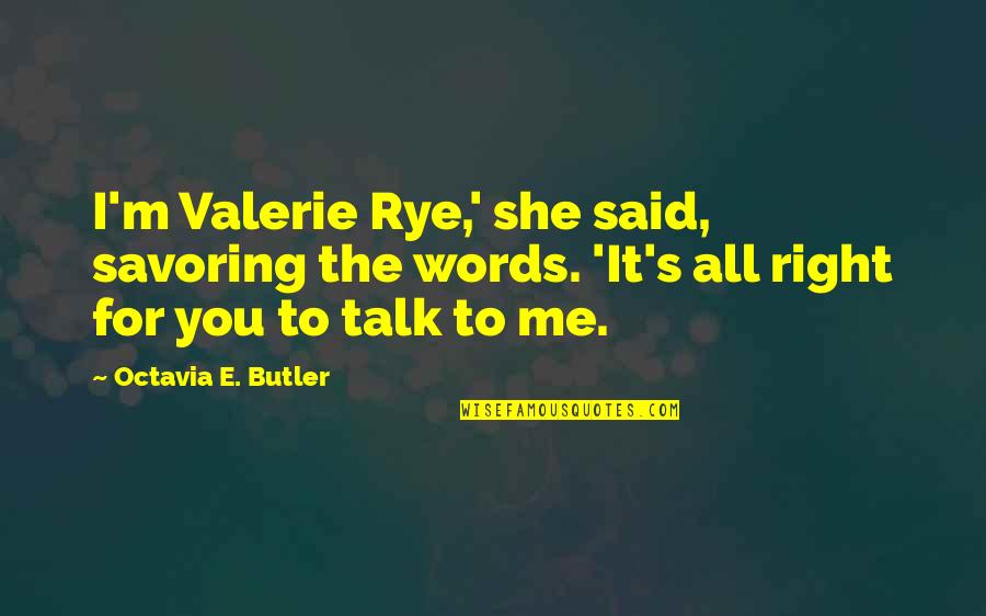 All The Right Words Quotes By Octavia E. Butler: I'm Valerie Rye,' she said, savoring the words.