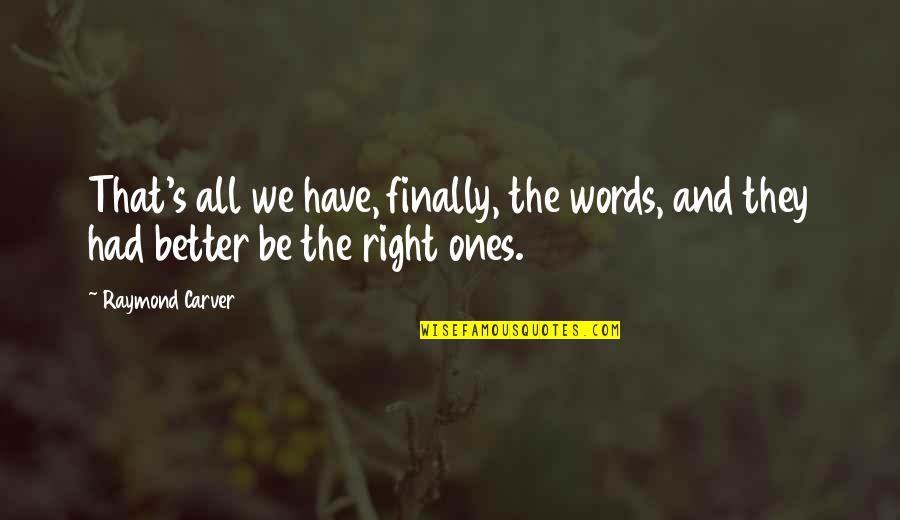 All The Right Words Quotes By Raymond Carver: That's all we have, finally, the words, and