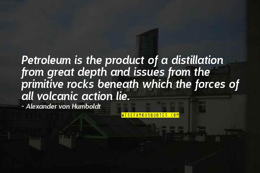 All The Rocks Quotes By Alexander Von Humboldt: Petroleum is the product of a distillation from