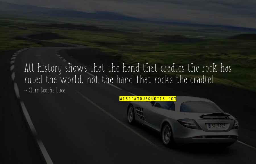 All The Rocks Quotes By Clare Boothe Luce: All history shows that the hand that cradles
