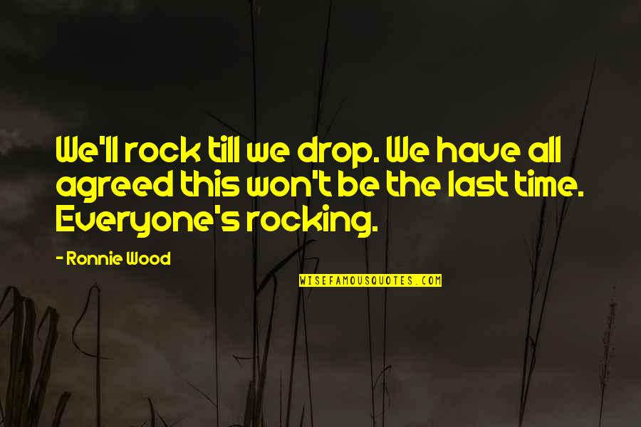 All The Rocks Quotes By Ronnie Wood: We'll rock till we drop. We have all