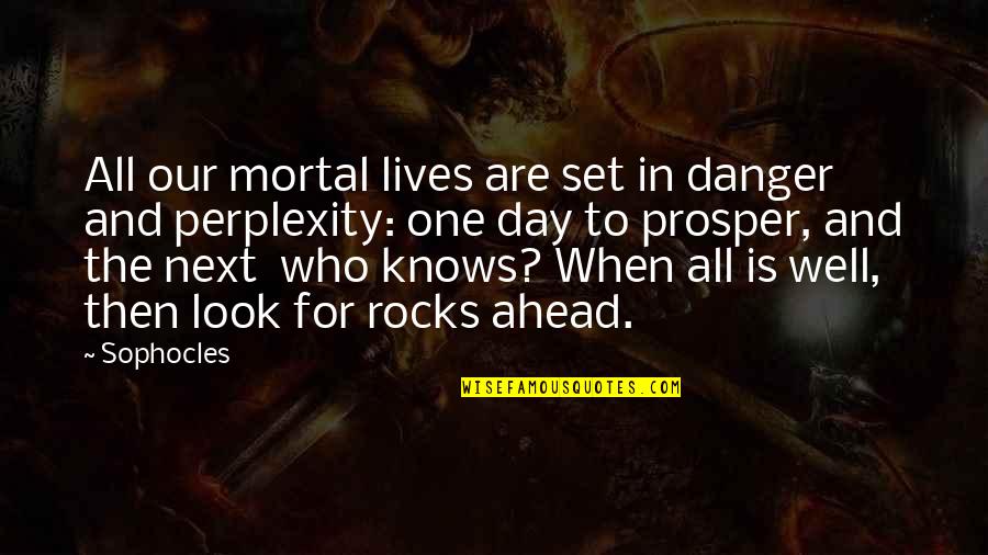 All The Rocks Quotes By Sophocles: All our mortal lives are set in danger