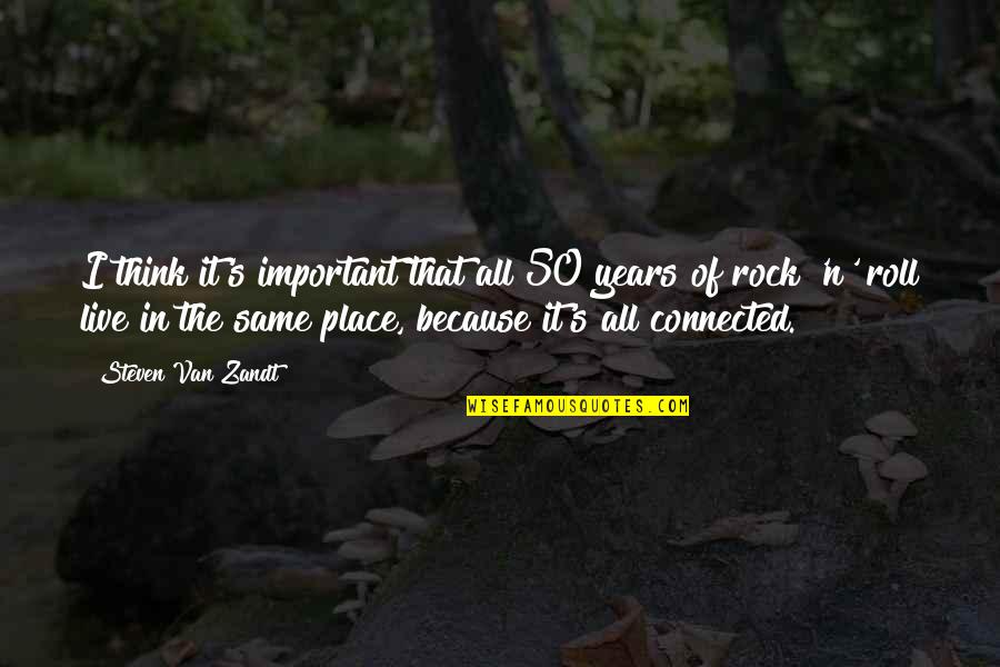 All The Rocks Quotes By Steven Van Zandt: I think it's important that all 50 years