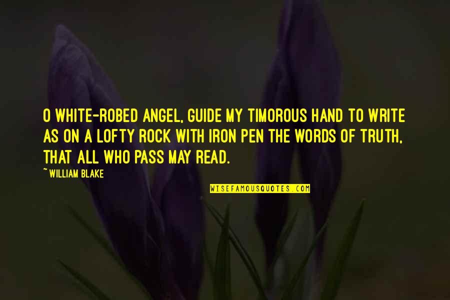 All The Rocks Quotes By William Blake: O white-robed Angel, guide my timorous hand to