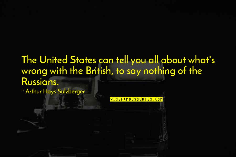 All The States Quotes By Arthur Hays Sulzberger: The United States can tell you all about