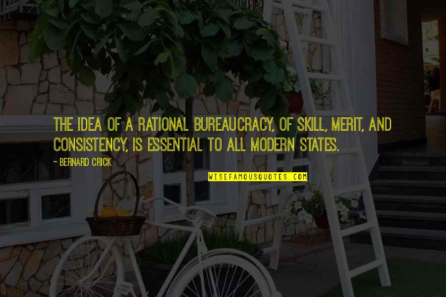 All The States Quotes By Bernard Crick: The idea of a rational bureaucracy, of skill,