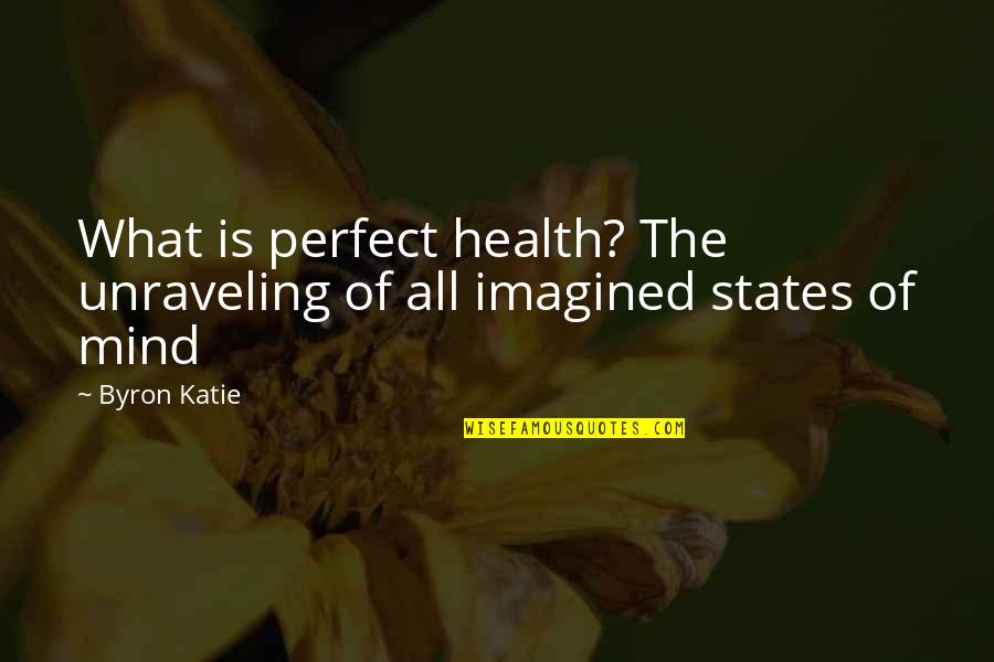 All The States Quotes By Byron Katie: What is perfect health? The unraveling of all