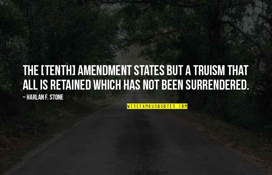All The States Quotes By Harlan F. Stone: The [tenth] amendment states but a truism that