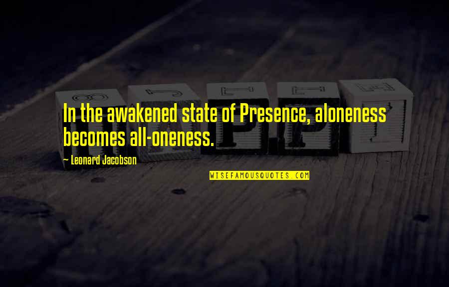 All The States Quotes By Leonard Jacobson: In the awakened state of Presence, aloneness becomes