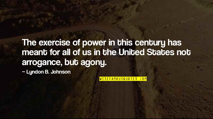 All The States Quotes By Lyndon B. Johnson: The exercise of power in this century has