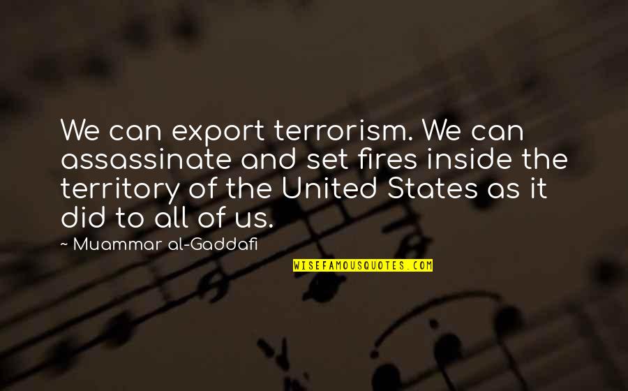 All The States Quotes By Muammar Al-Gaddafi: We can export terrorism. We can assassinate and