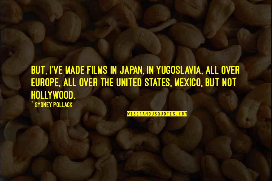 All The States Quotes By Sydney Pollack: But, I've made films in Japan, in Yugoslavia,