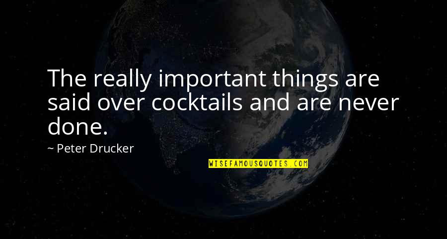 All The Things I Never Said Quotes By Peter Drucker: The really important things are said over cocktails