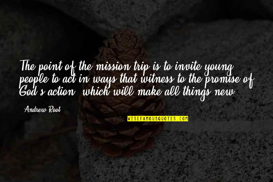 All The Things Quotes By Andrew Root: The point of the mission trip is to