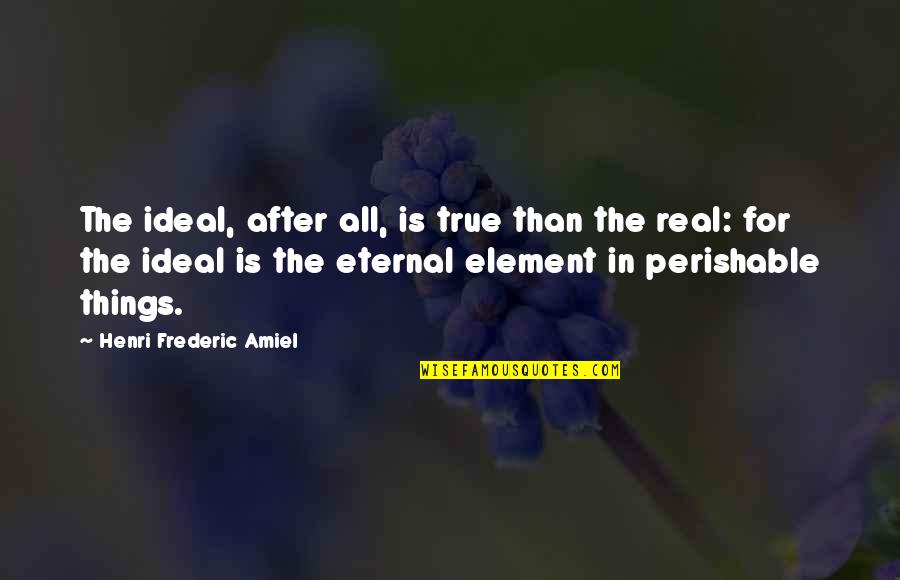 All The Things Quotes By Henri Frederic Amiel: The ideal, after all, is true than the