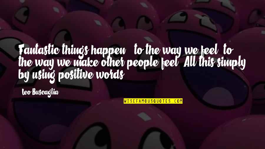 All The Things Quotes By Leo Buscaglia: Fantastic things happen - to the way we