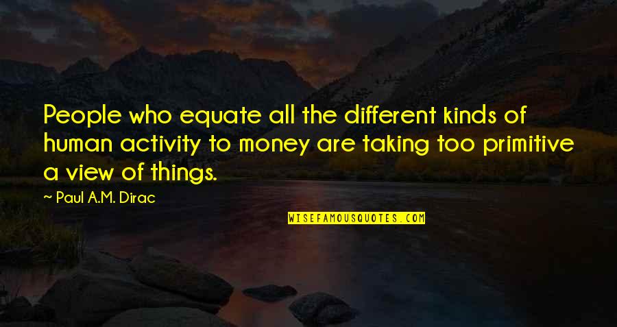 All The Things Quotes By Paul A.M. Dirac: People who equate all the different kinds of