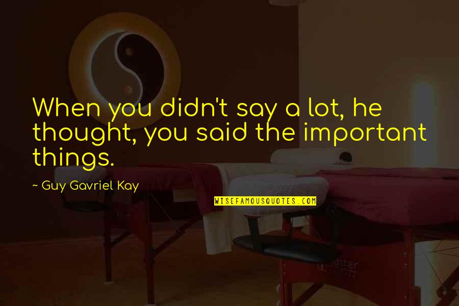 All The Things We Didn't Say Quotes By Guy Gavriel Kay: When you didn't say a lot, he thought,