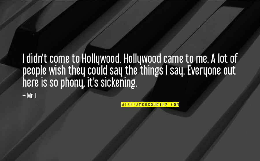 All The Things We Didn't Say Quotes By Mr. T: I didn't come to Hollywood. Hollywood came to