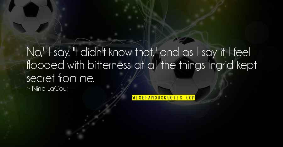 All The Things We Didn't Say Quotes By Nina LaCour: No," I say. "I didn't know that," and All The Things We Didn't Say Quotes By Nina LaCour: No," I say. "I didn't know that," and