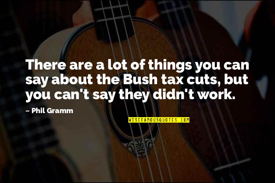 All The Things We Didn't Say Quotes By Phil Gramm: There are a lot of things you can