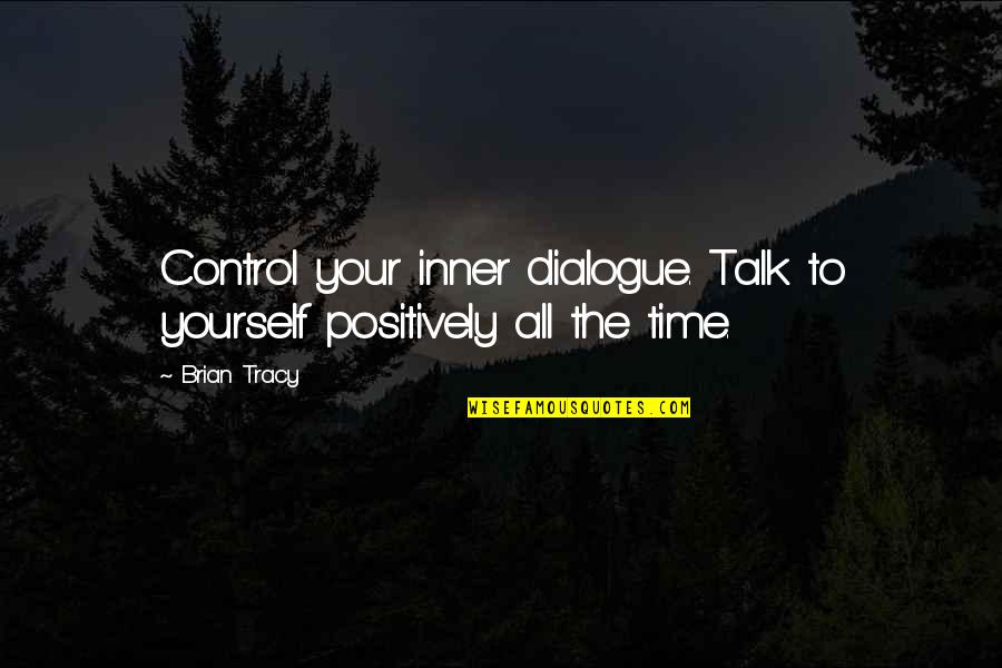 All The Time Quotes By Brian Tracy: Control your inner dialogue. Talk to yourself positively