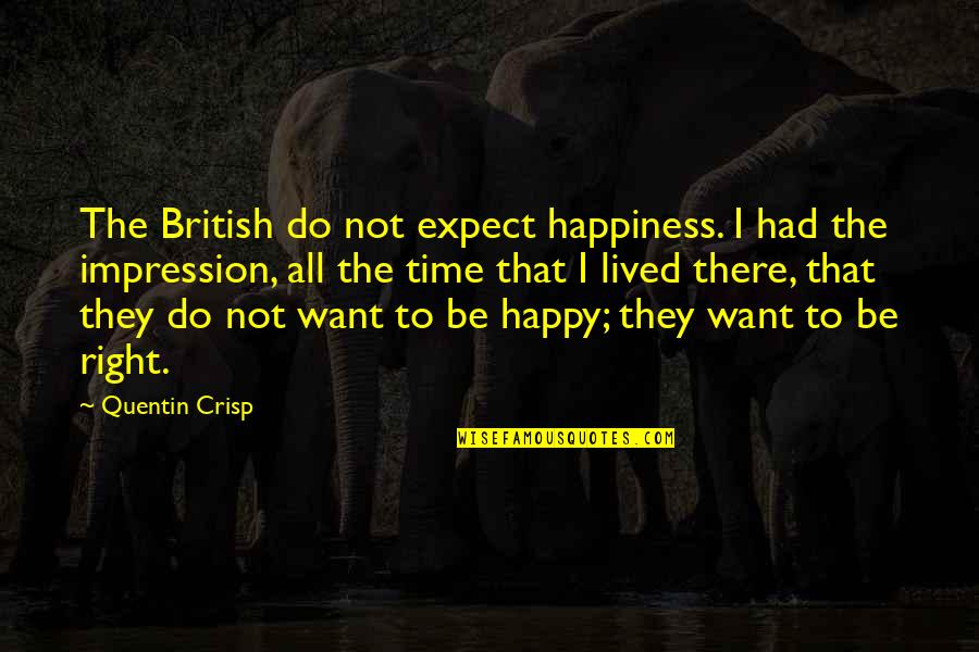 All The Time Quotes By Quentin Crisp: The British do not expect happiness. I had