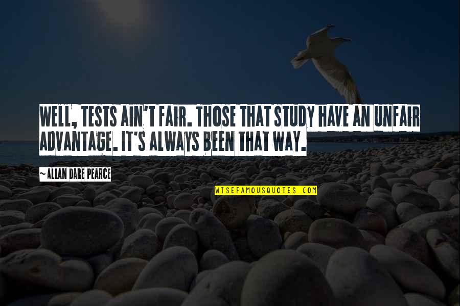 All The Very Best For Exams Quotes By Allan Dare Pearce: Well, tests ain't fair. Those that study have