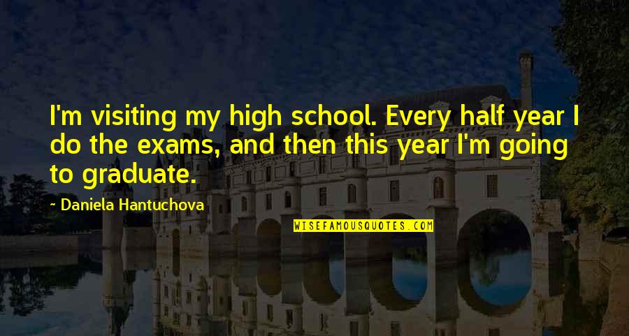 All The Very Best For Exams Quotes By Daniela Hantuchova: I'm visiting my high school. Every half year
