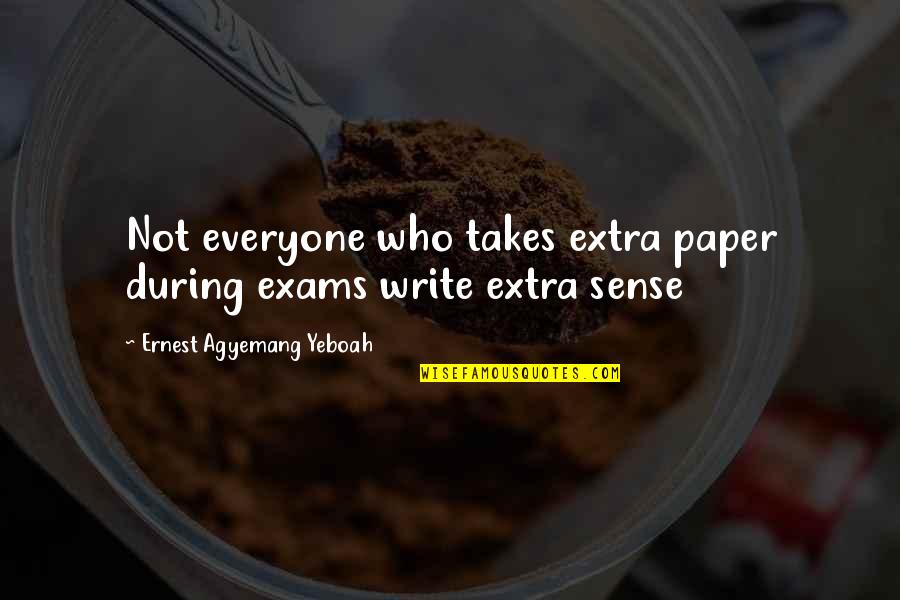 All The Very Best For Exams Quotes By Ernest Agyemang Yeboah: Not everyone who takes extra paper during exams