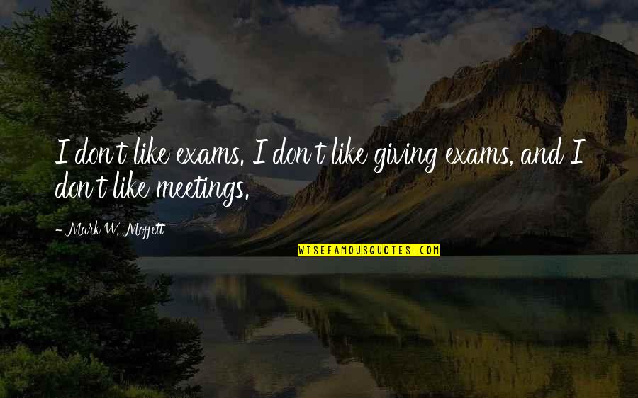 All The Very Best For Exams Quotes By Mark W. Moffett: I don't like exams. I don't like giving