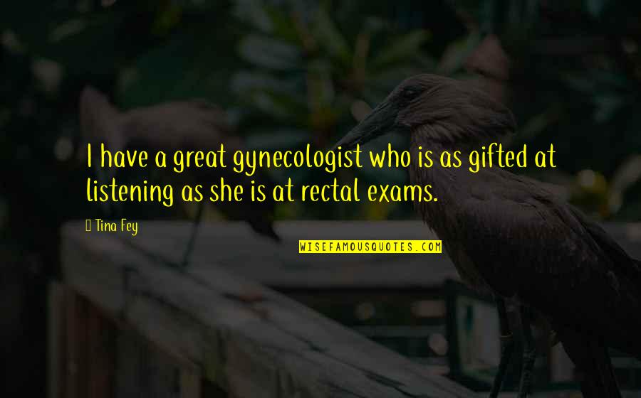 All The Very Best For Exams Quotes By Tina Fey: I have a great gynecologist who is as