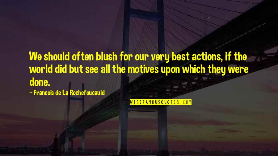 All The Very Best Quotes By Francois De La Rochefoucauld: We should often blush for our very best
