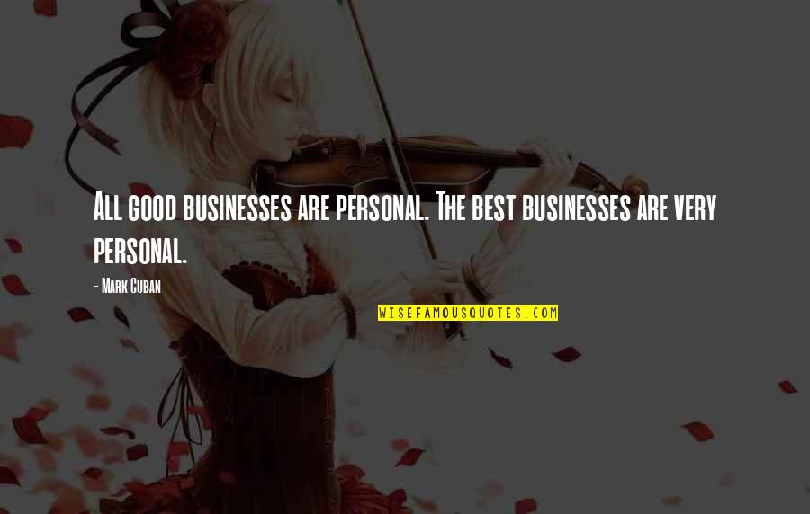All The Very Best Quotes By Mark Cuban: All good businesses are personal. The best businesses