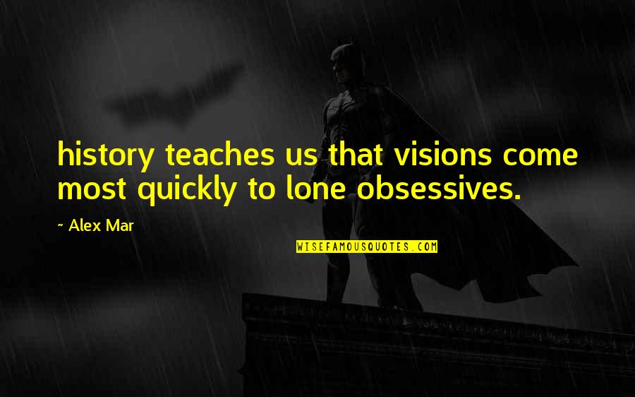 All The Visions Quotes By Alex Mar: history teaches us that visions come most quickly