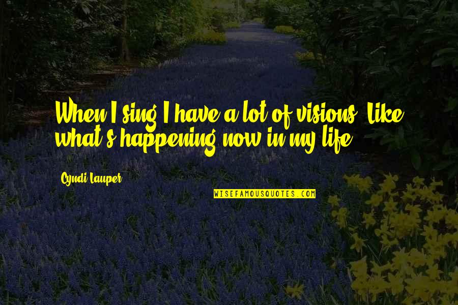 All The Visions Quotes By Cyndi Lauper: When I sing I have a lot of