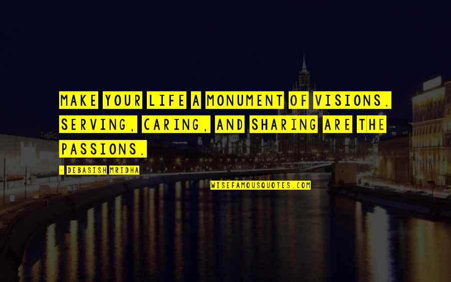 All The Visions Quotes By Debasish Mridha: Make your life a monument of visions. Serving,