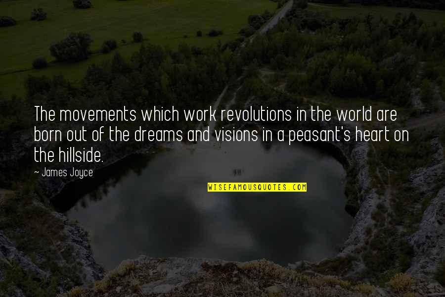 All The Visions Quotes By James Joyce: The movements which work revolutions in the world