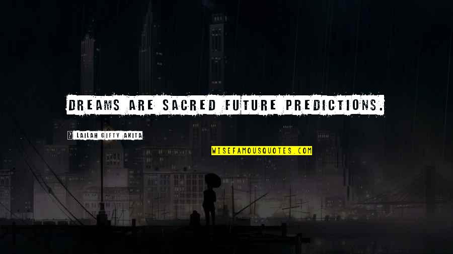 All The Visions Quotes By Lailah Gifty Akita: Dreams are sacred future predictions.