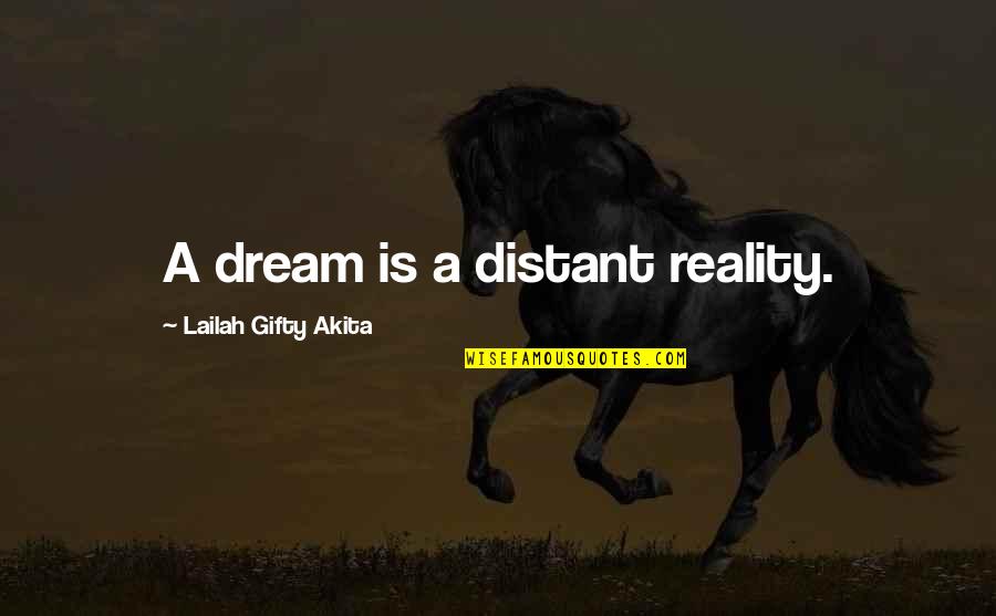 All The Visions Quotes By Lailah Gifty Akita: A dream is a distant reality.